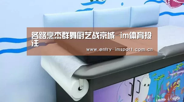 各路烹杰群舞厨艺战京城-im体育投注(图4) im体育投注
